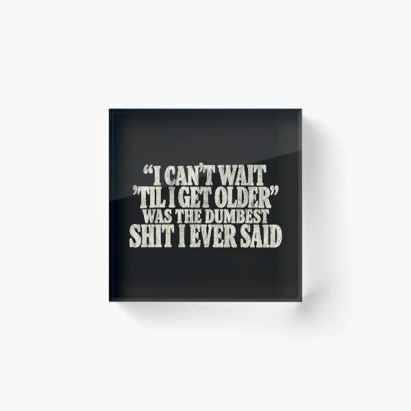 Item preview, I Can't Wait Until I Get Older was the Dumbest Funny Saying designed and sold by saralovesart.