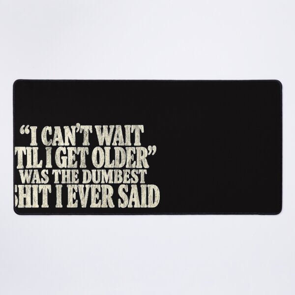 Item preview, I Can't Wait Until I Get Older was the Dumbest Funny Saying designed and sold by saralovesart.