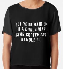 Put Your Hair Up In A Bun, Drink Some Coffee And Handle It. Chiffon Top