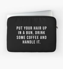 Put Your Hair Up In A Bun, Drink Some Coffee And Handle It. Laptop Sleeve