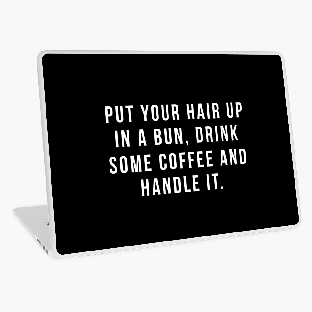 Put Your Hair Up In A Bun, Drink Some Coffee And Handle It. Laptop Skin