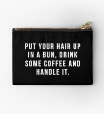 Put Your Hair Up In A Bun, Drink Some Coffee And Handle It. Studio Pouch