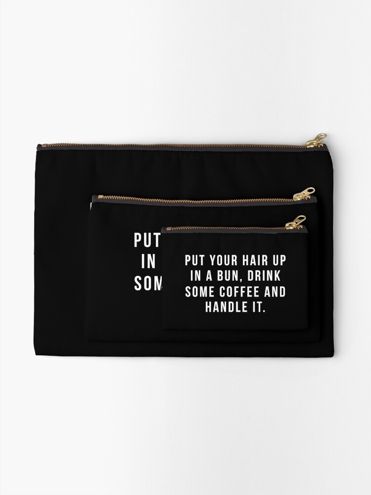 Alternate view of Put Your Hair Up In A Bun, Drink Some Coffee And Handle It. Zipper Pouch