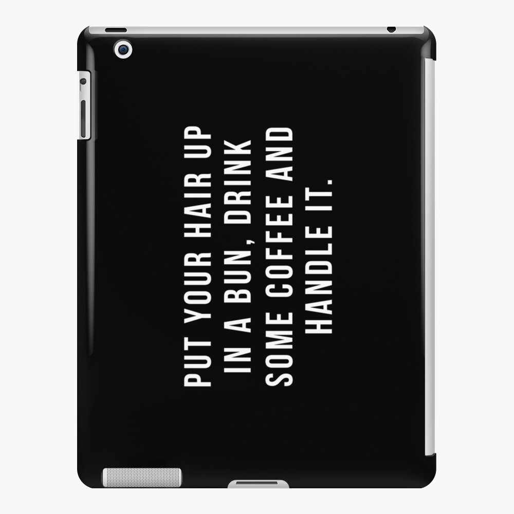 Put Your Hair Up In A Bun, Drink Some Coffee And Handle It. iPad Case & Skin