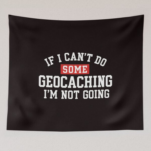 Item preview, Geocaching Quote "If I Can't Do Some Geocaching I'm Not Going" designed and sold by OddCanvasArt.
