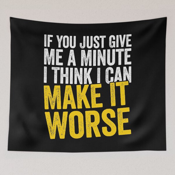 Item preview, If You Just Give Me a Minute I Think I Can Make It Worse designed and sold by salsamirellae.