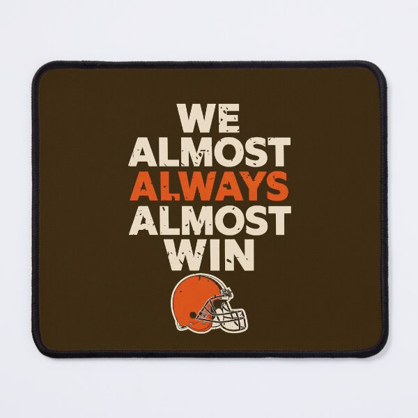 Item preview, Cleveland Browns Tshirts Cleveland-Browns We Almost Always Almost Win designed and sold by TorrieSchoebel.