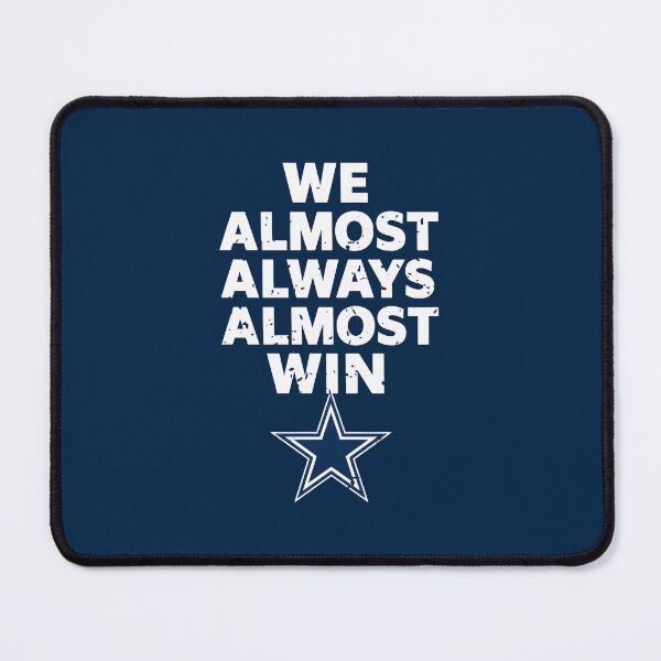 Item preview, Dallas Cowboys Tshirts Dallas-Cowboys We Almost Always Almost Win designed and sold by TorrieSchoebel.