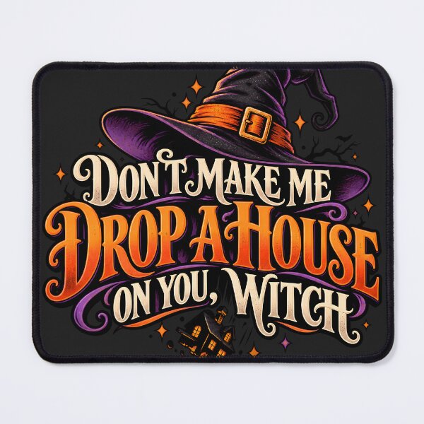 Item preview, Don't Make Me Drop a House on You Witch designed and sold by WonderInkLab.