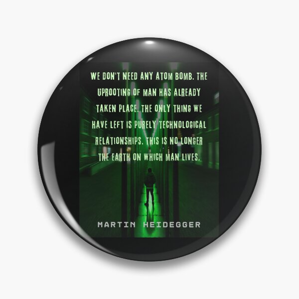 Item preview, Martin Heidegger quote: We don't need any atom bomb. The uprooting of man has already taken place. The only thing we have left is purely technological relationships. designed and sold by artbleed.