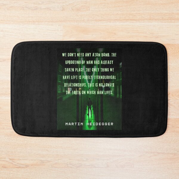 Item preview, Martin Heidegger quote: We don't need any atom bomb. The uprooting of man has already taken place. The only thing we have left is purely technological relationships. designed and sold by artbleed.