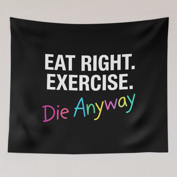 Item preview, Eat Right Exercise Die Anyway designed and sold by ArtSantosv.