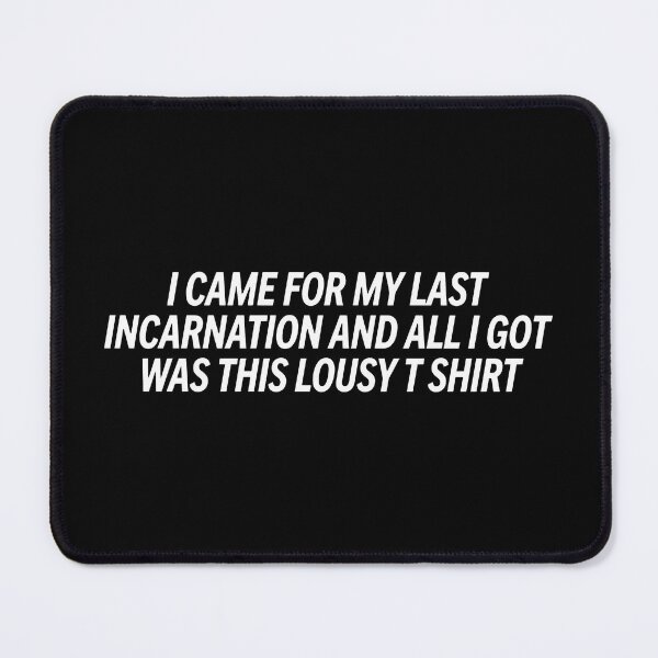 Item preview, I Came For My Last Incarnation And All I Got Was This Lousy T Shirt designed and sold by ArtSantosv.