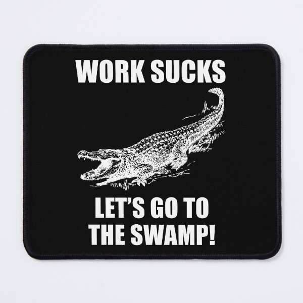 Item preview, Work Sucks Let's Go To The Swamp - Alligator designed and sold by ArtSantosv.