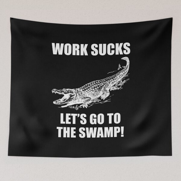 Item preview, Work Sucks Let's Go To The Swamp - Alligator designed and sold by ArtSantosv.