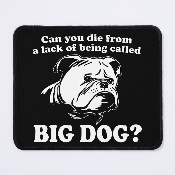 Item preview, Can You Die From A Lack Of Being Called Big Dog designed and sold by ArtSantosv.