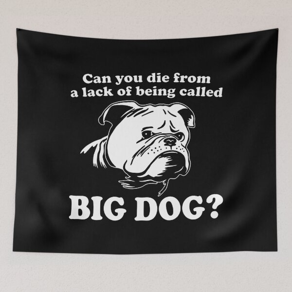 Item preview, Can You Die From A Lack Of Being Called Big Dog designed and sold by ArtSantosv.
