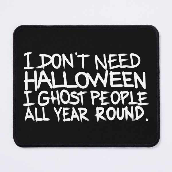 Item preview,  I don't need halloween, I ghost people all year round designed and sold by Tanya Zevallos.