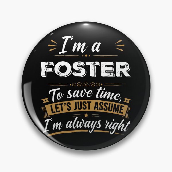 Item preview, I'm A Foster To Save Time Let's Just Assume I'm Always Right designed and sold by ArtSantosv.