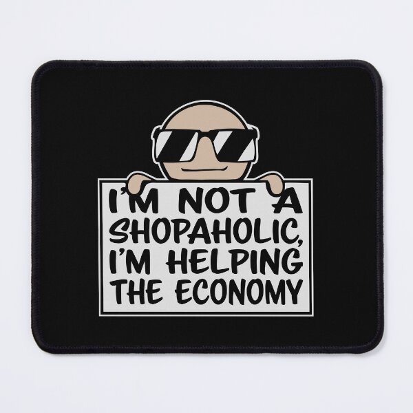 Item preview, I'm not a shopaholic I'm helping the economy Quote designed and sold by shirt-o-mat.