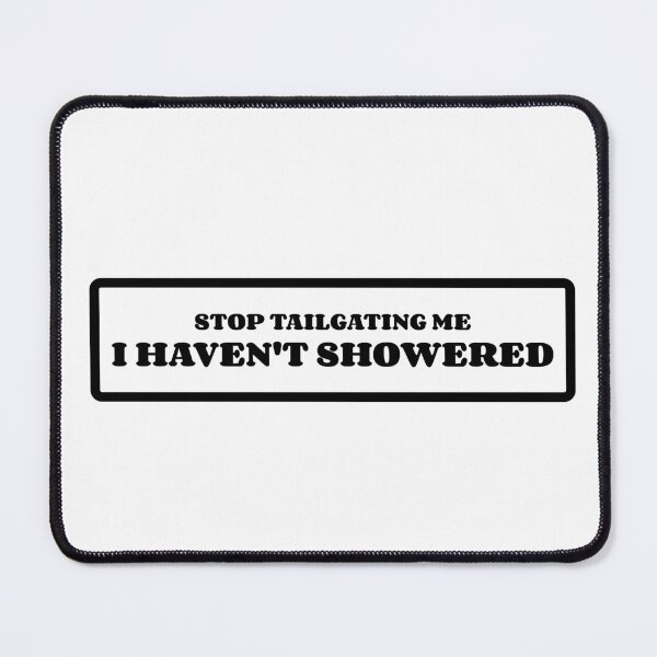 Item preview, Stop Tailgating Me I Haven't Showered designed and sold by SlimyFish.