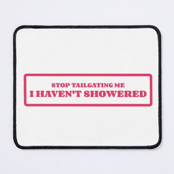 Item preview, Stop Tailgating Me I Haven't Showered Pink designed and sold by SlimyFish.