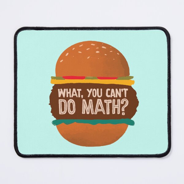Item preview, What, You Can't Do Math? (Why are you making so many burgers?) designed and sold by Hakuna Ricotta.