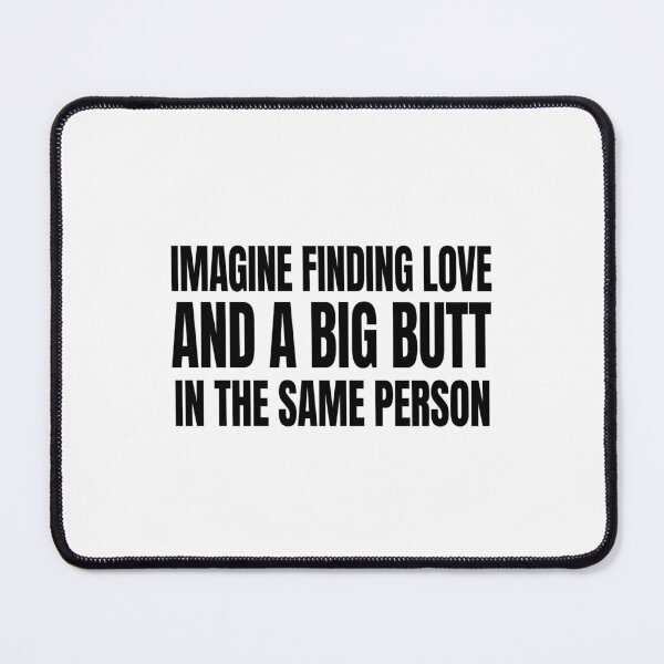 Item preview, Imagine Finding Love And A Big Butt In The Same Person designed and sold by Designart68.