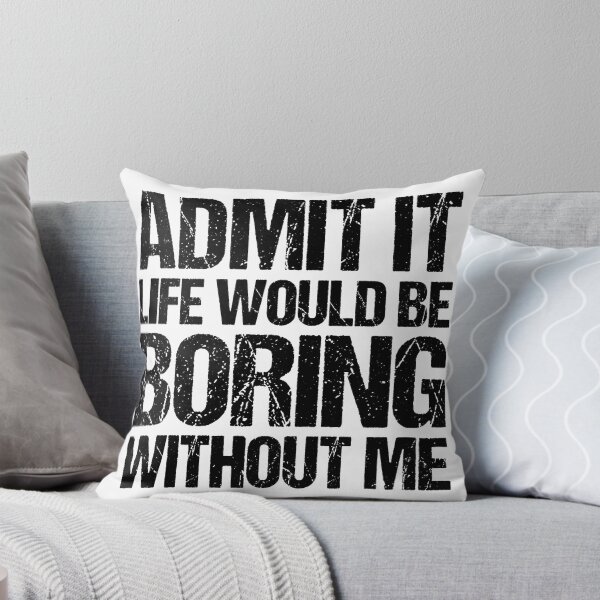 Item preview, Admit It Life Would Be Boring Without Me designed and sold by Cyber Warrior.