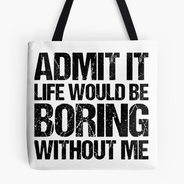 Item preview, Admit It Life Would Be Boring Without Me designed and sold by Cyber Warrior.