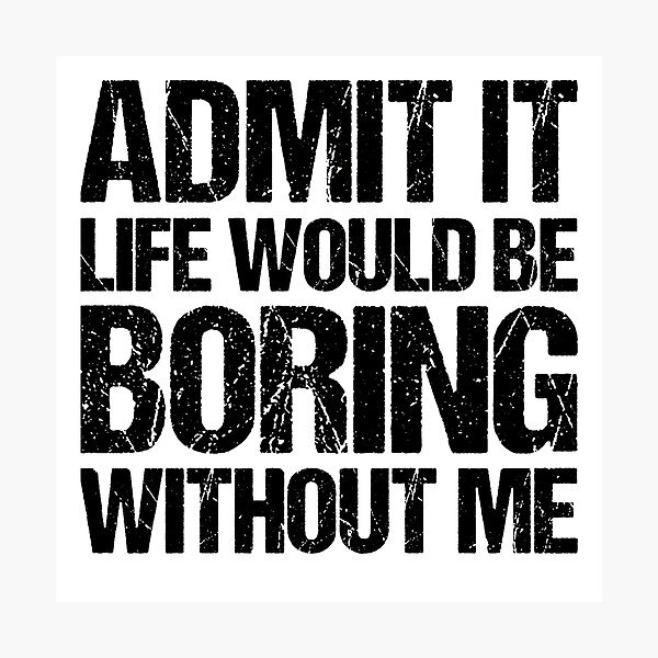 Item preview, Admit It Life Would Be Boring Without Me designed and sold by Cyber Warrior.
