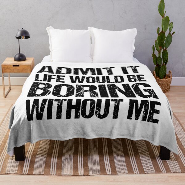 Item preview, Admit It Life Would Be Boring Without Me designed and sold by Cyber Warrior.