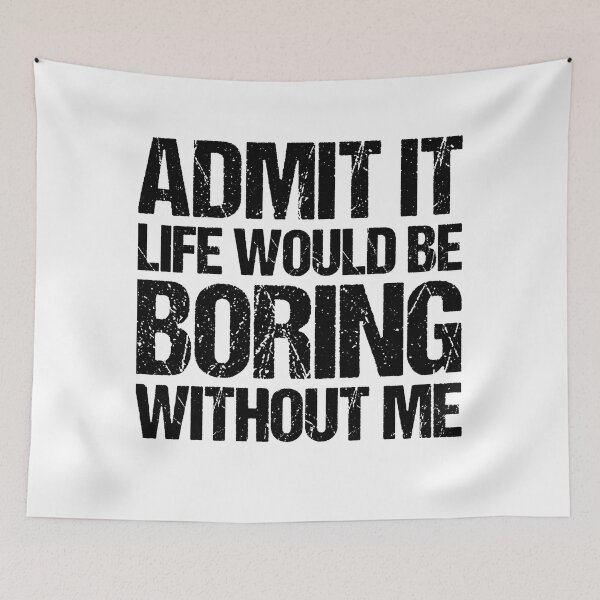 Item preview, Admit It Life Would Be Boring Without Me designed and sold by Cyber Warrior.