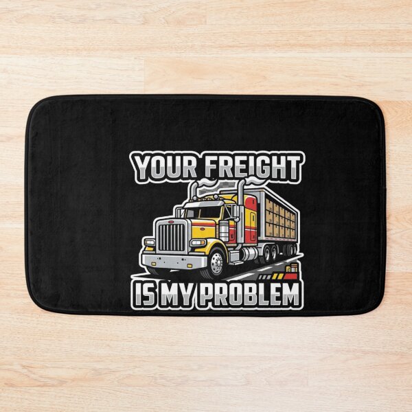 Item preview, Your Freight Is My Problem Truck Driver Semi Rig designed and sold by YASSINE HZ.