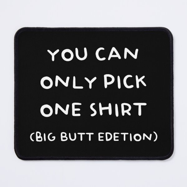 Item preview, You Can Only Pick One (Big Butt Edition) designed and sold by JamesBomDavis.