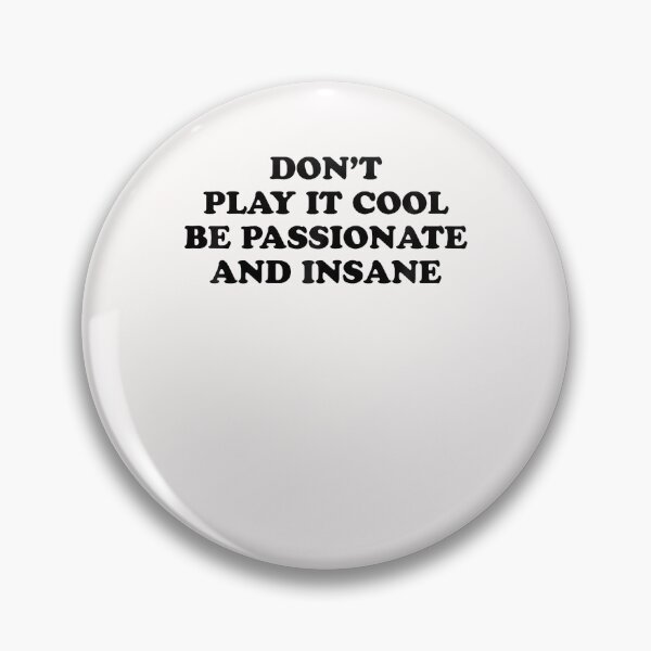 Item preview, Don't Play It Cool Be Passionate And Insane designed and sold by PAROSSA.