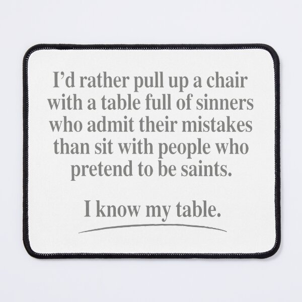 Item preview, I’d Rather Pull Up A Chair With A Table Full Of Sinners Who Admit Their Mistakes Than Sit With Peopl designed and sold by KristiTaylorArt.