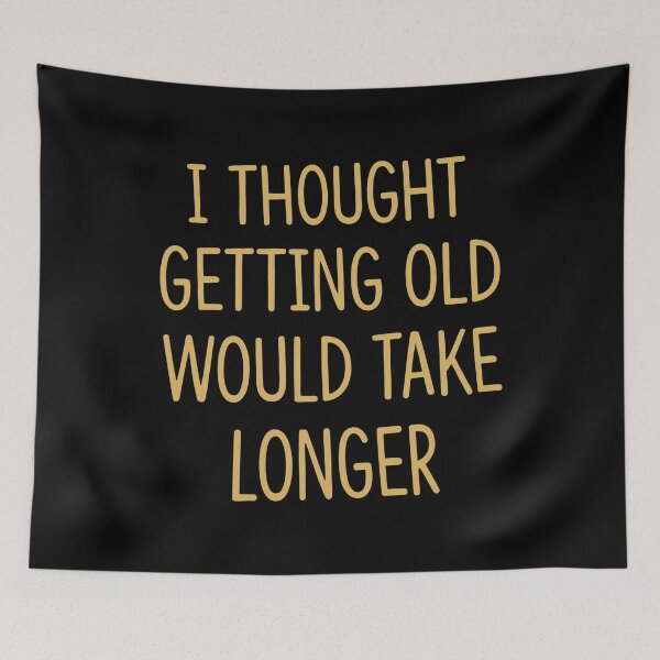 Item preview, I Thought Getting Old Would Take Longer designed and sold by KristiTaylorArt.