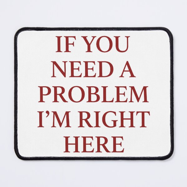 Item preview, If You Need A Problem I’m Right Here designed and sold by KristiTaylorArt.