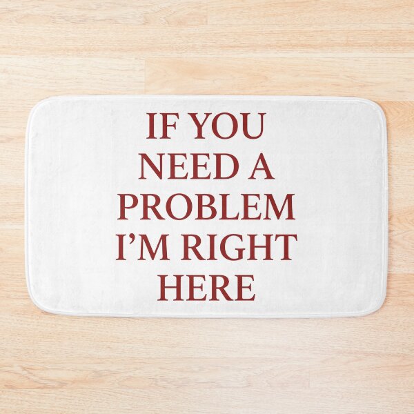 Item preview, If You Need A Problem I’m Right Here designed and sold by KristiTaylorArt.