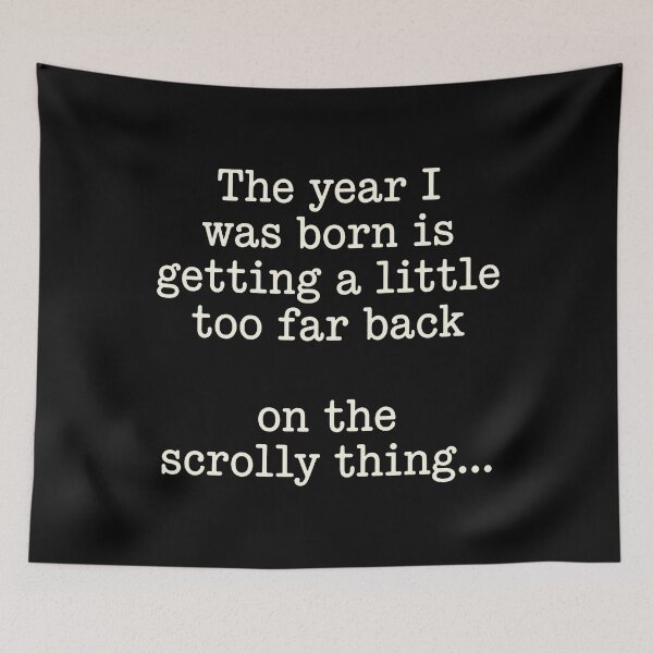 Item preview, The Year I Was Born Is Getting A Little Too Far Back On The Scrolly Thing designed and sold by KristiTaylorArt.