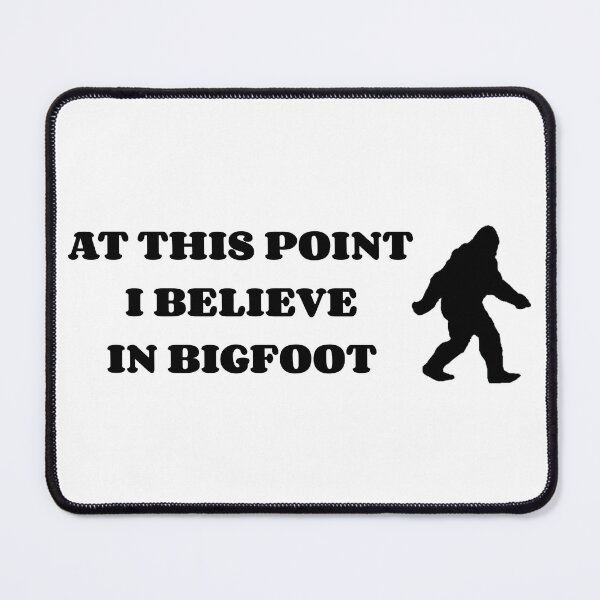 Item preview, At This Point I Believe In Bigfoot designed and sold by SlimyFish.