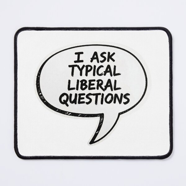 Item preview, Typical Liberal Question designed and sold by Oh Hey! Studios.