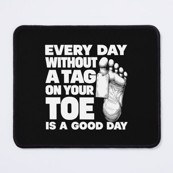 Item preview, Every Day Without A Tag On Your Toe Is A Good Day | Dark Humor designed and sold by MelBarrerahh.