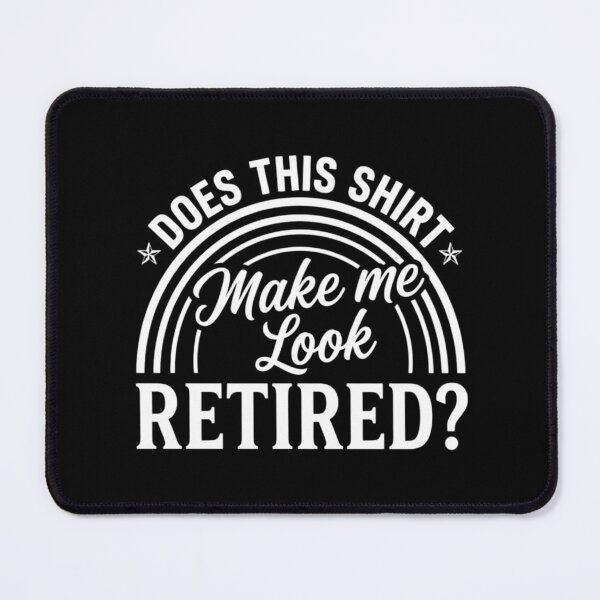 Item preview, Does This Shirt Make Me Look Retired?, Funny Retirement designed and sold by CloudyPress.