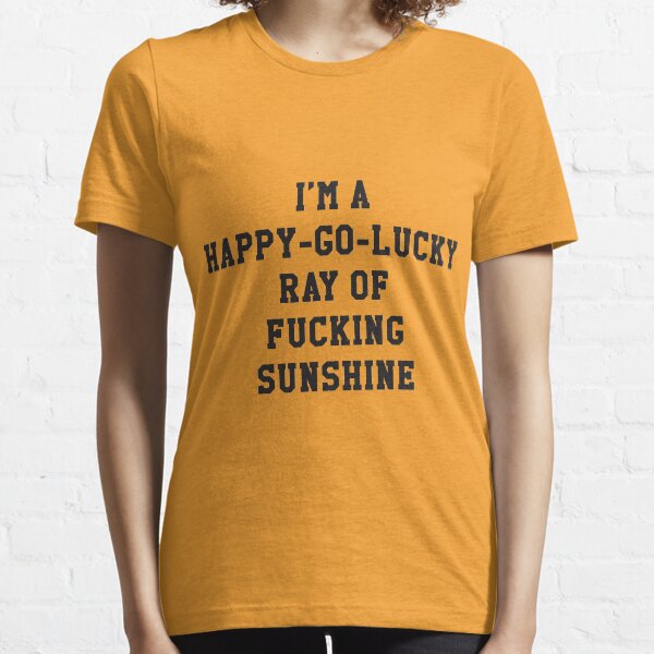 I'm a Happy Ray of Fucking Sunshine Essential T-Shirt
