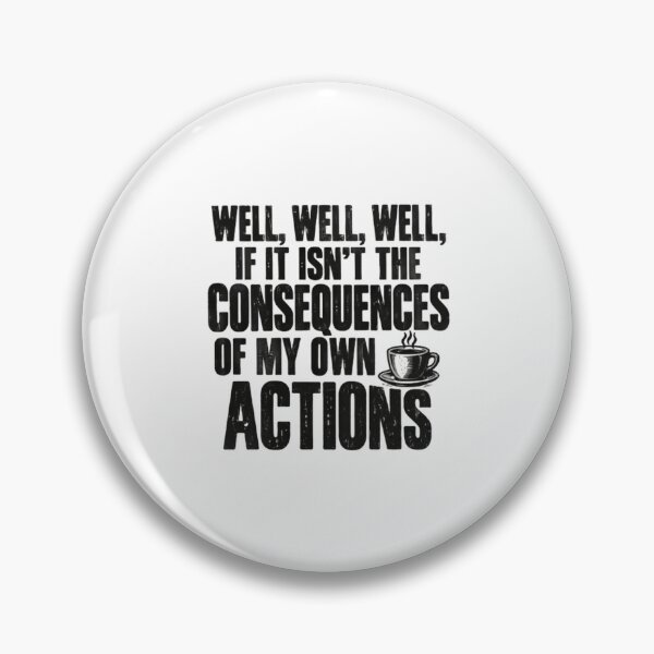 Item preview, Well, Well, Well, If It Isn't The Consequences Of My Own Actions Sarcasm Meme Quote Relatable Funny designed and sold by HumansStuck12.