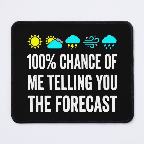 Item preview, 100% Chance Of Me Telling You The Forecast Weather Enthusiast Humor designed and sold by SofiBlair.