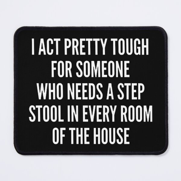 Item preview, I Act Pretty Tough For Someone Who Needs A Step Stool In Every Room Of The House designed and sold by theandroidvivz.