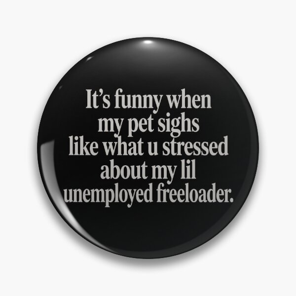Item preview, It’s Funny When My Pet Sighs Like What U Stressed About My Lil Unemployed Freeloader designed and sold by theandroidvivz.